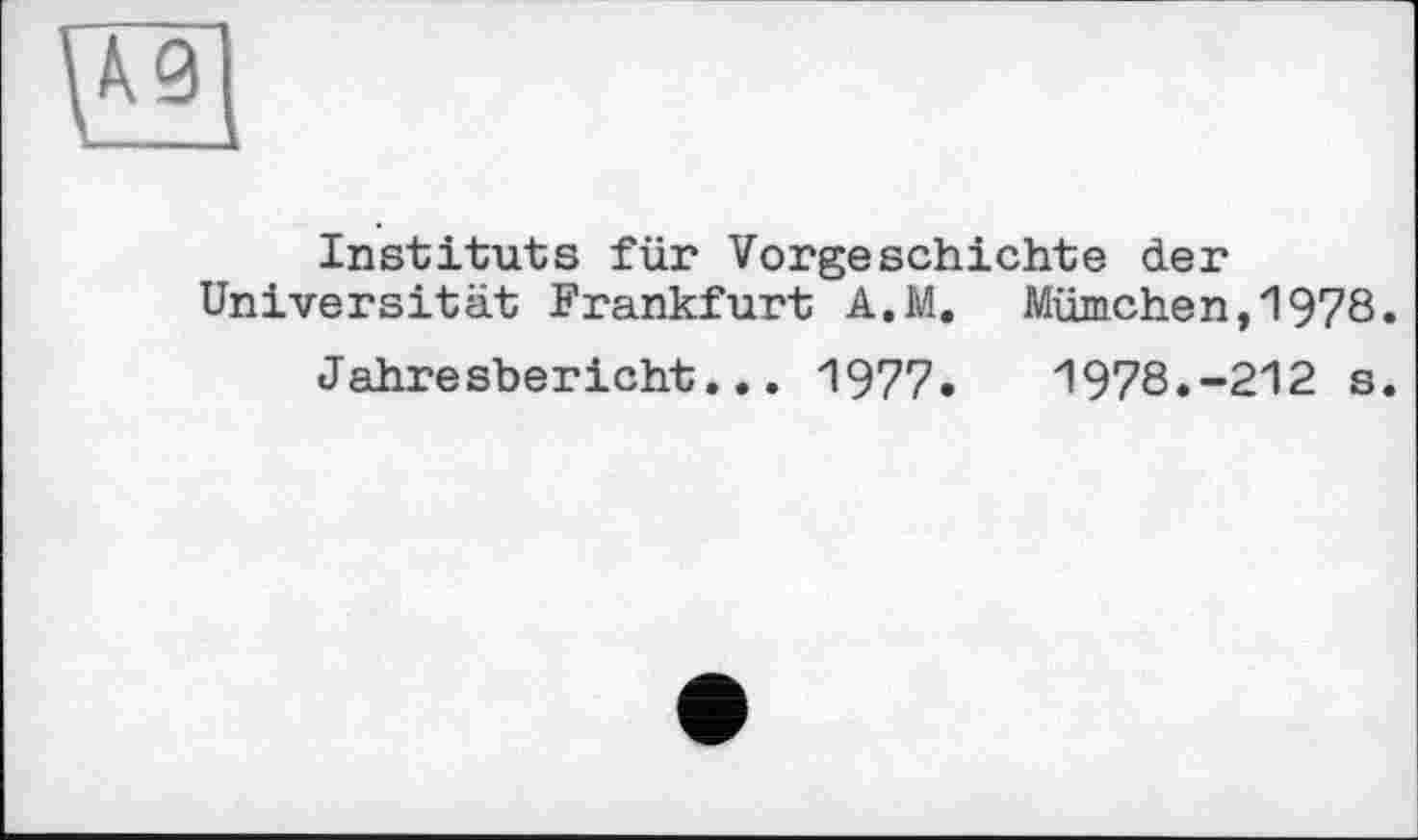 ﻿Instituts für Vorgeschichte der Universität Frankfurt A.M. Mümchen,1978.
Jahresbericht... 1977.	1978.-212 s.